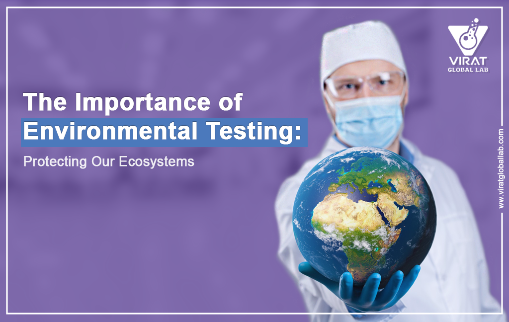 The Importance of Environmental Testing: Protecting Our Ecosystems